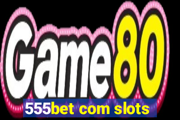 555bet com slots